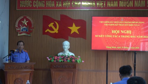 VIỆN KIỂM SÁT NHÂN DÂN KHU VỰC 6, THÀNH PHỐ ĐÀ NẴNG TỔ CHỨC HỘI NGHỊ SƠ KẾT CÔNG TÁC 6 THÁNG ĐẦU NĂM 2026